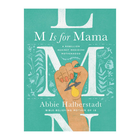 M is for Mama: A Rebellion Against Mediocre Motherhood
