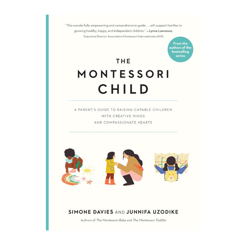 The Montessori Child: A Parent's Guide to Raising Capable Children with Creative Minds and Compassionate Hearts