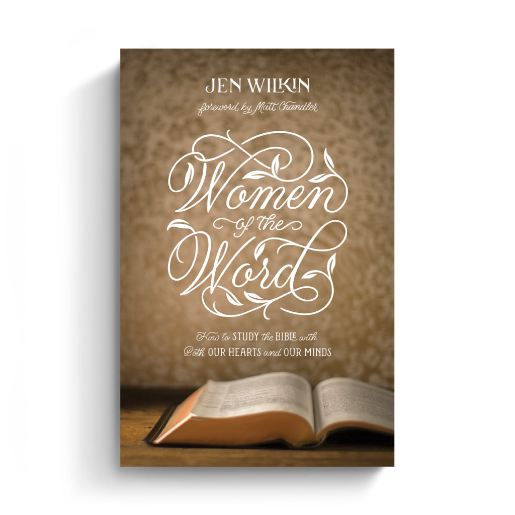 Women of the Word: How to Study the Bible with Both Our Hearts and Our Minds