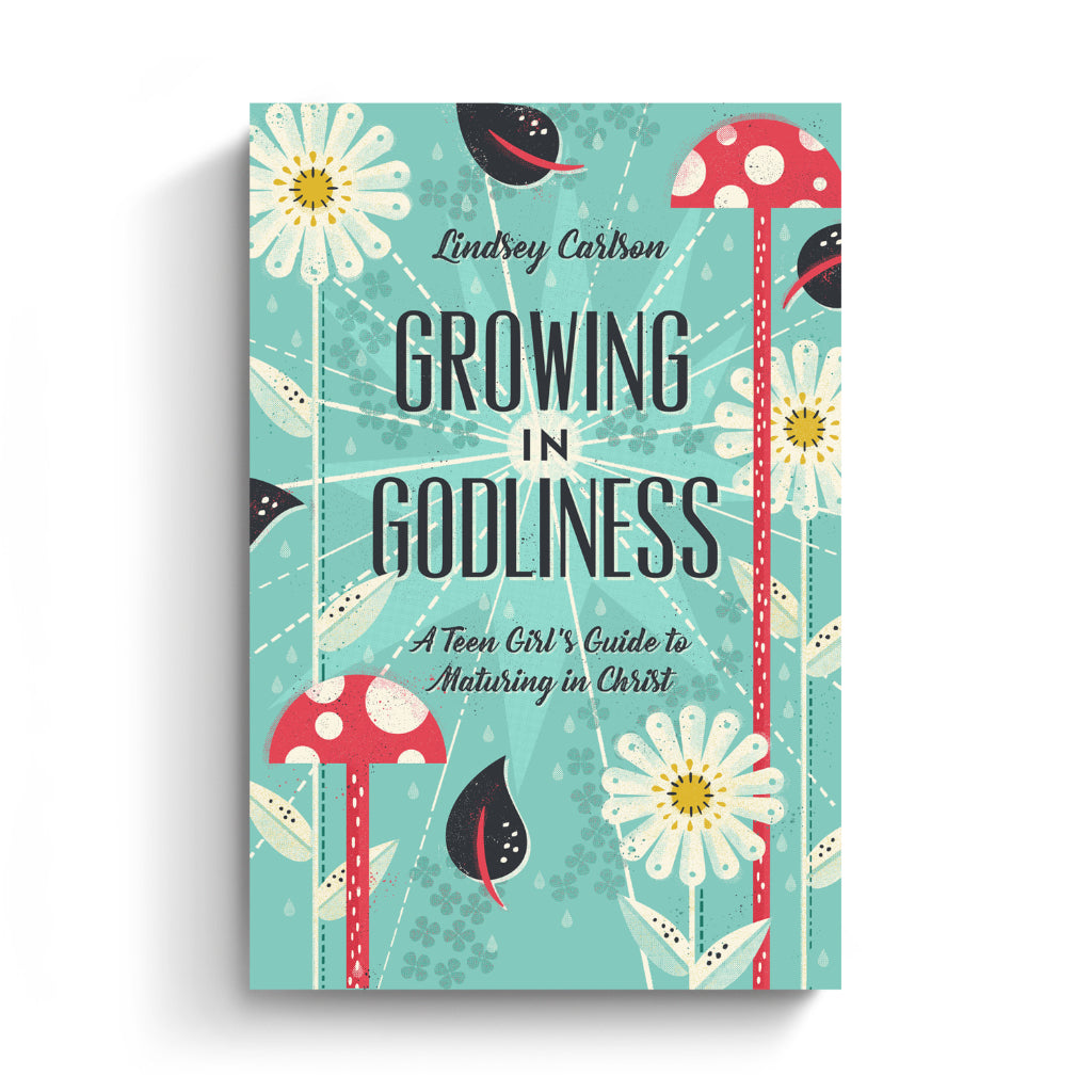 Growing in Godliness: A Teen Girl's Guide to Maturing in Christ
