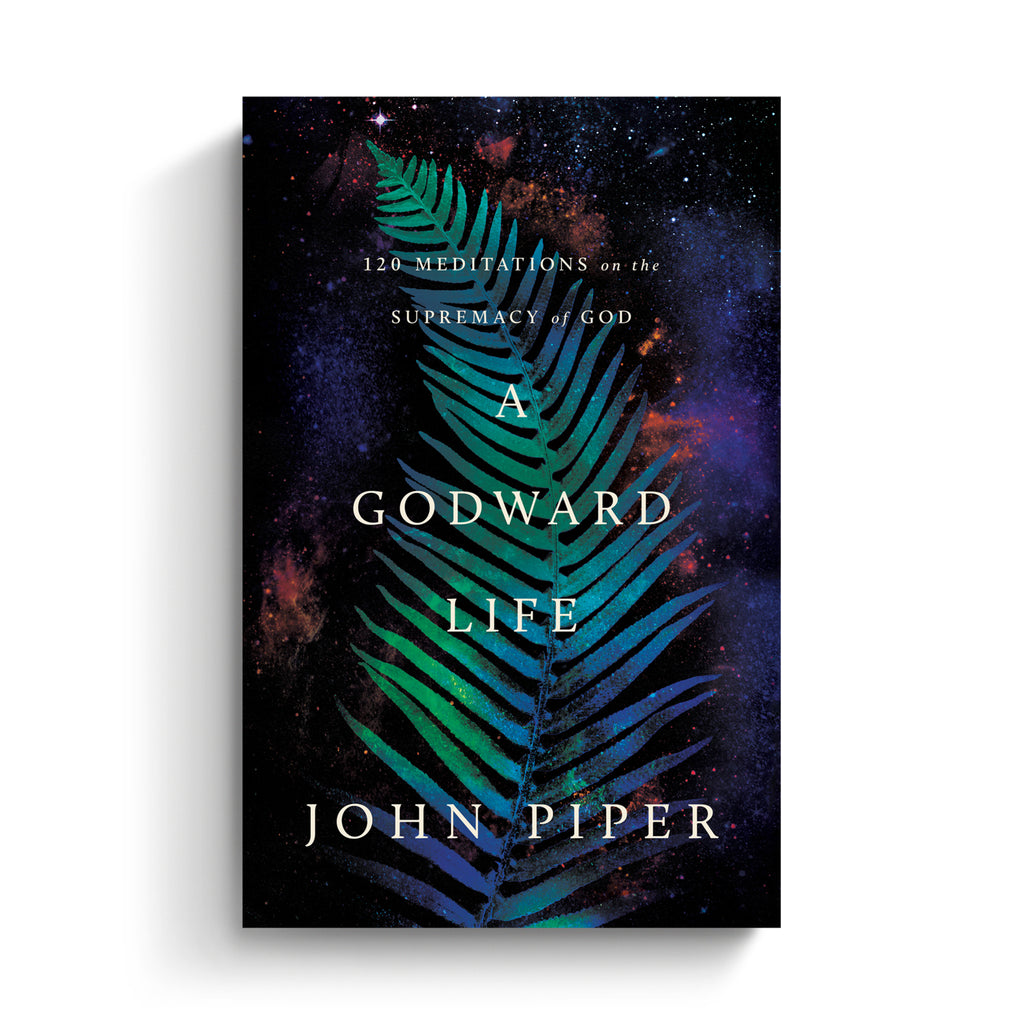 A Godward Life: 120 Meditations on the Supremacy of God