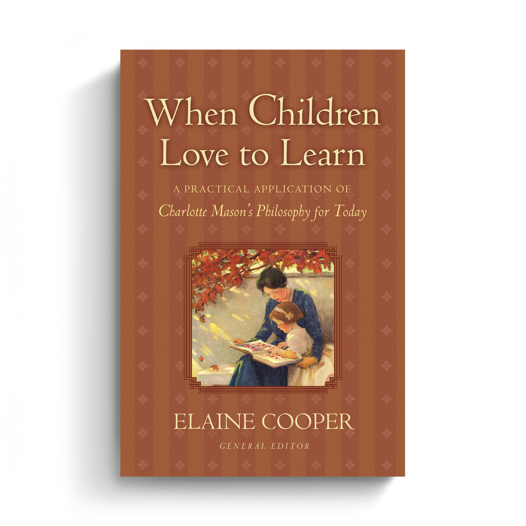 When Children Love to Learn: A Practical Application of Charlotte Mason's Philosophy for Today