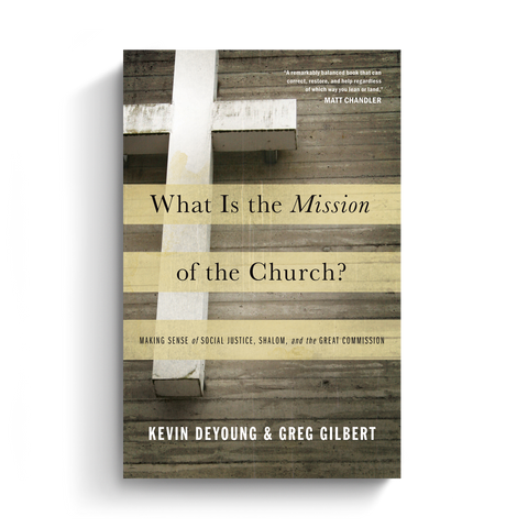 What Is the Mission of the Church?: Making Sense of Social Justice, Shalom, and the Great Commission