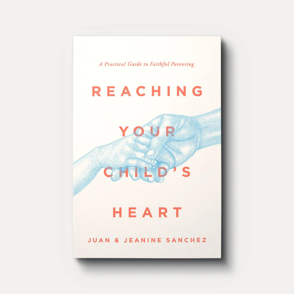 Reaching Your Child's Heart: A Practical Guide to Faithful Parenting