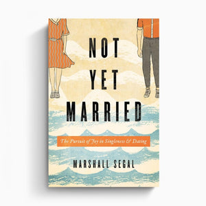 Not Yet Married: The Pursuit of Joy in Singleness and Dating