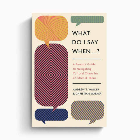 What Do I Say When...?: A Parent's Guide to Navigating Cultural Chaos for Children and Teens