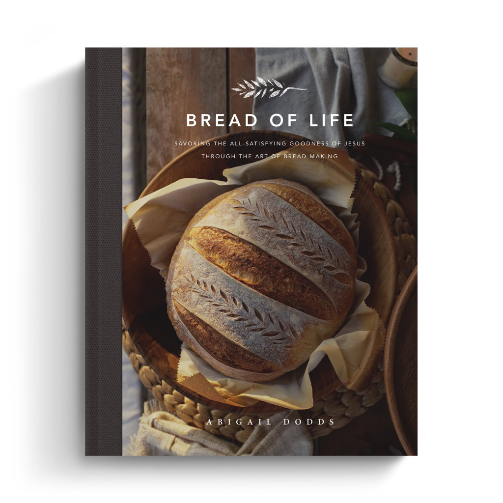 Bread of Life: Savoring the All-Satisfying Goodness of Jesus through the Art of Bread Making