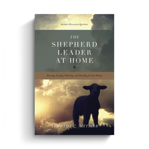 The Shepherd Leader at Home: Knowing, Leading, Protecting, and Providing for Your Family