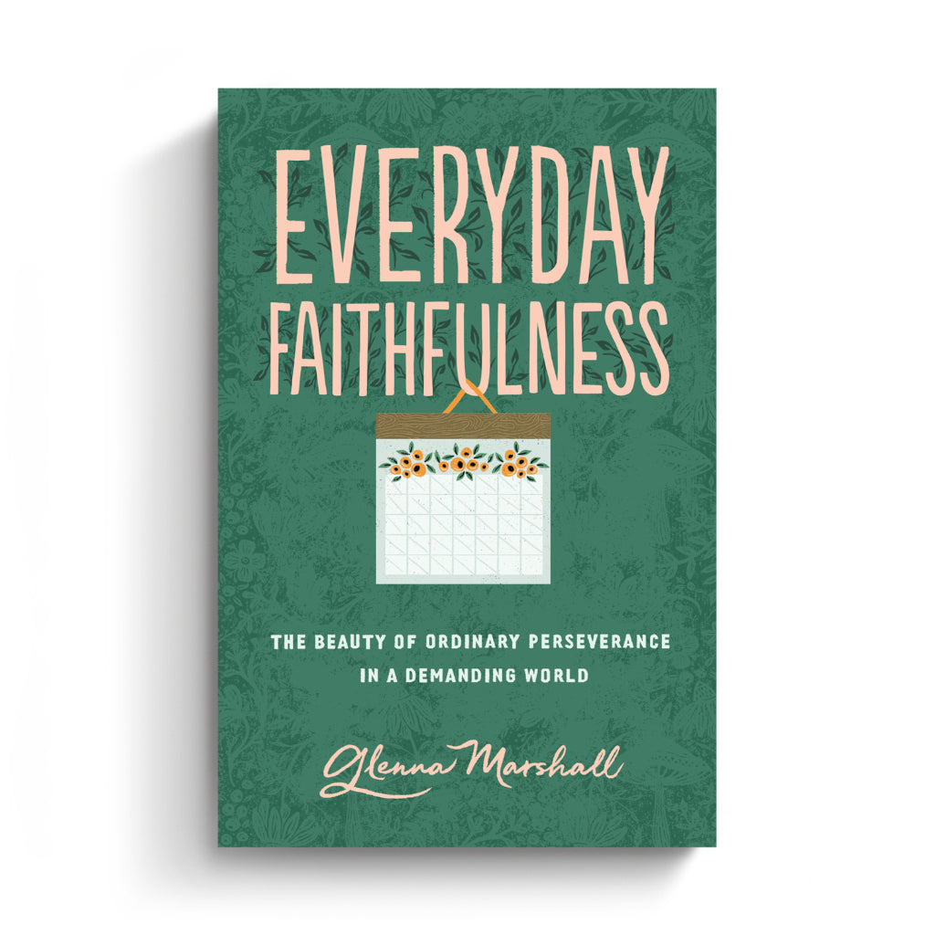 Everyday Faithfulness: The Beauty of Ordinary Perseverance in a Demanding World