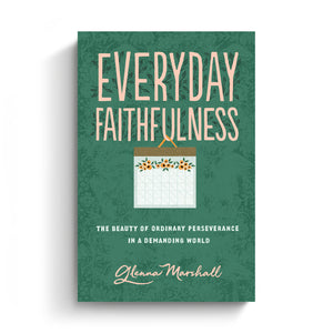 Everyday Faithfulness: The Beauty of Ordinary Perseverance in a Demanding World