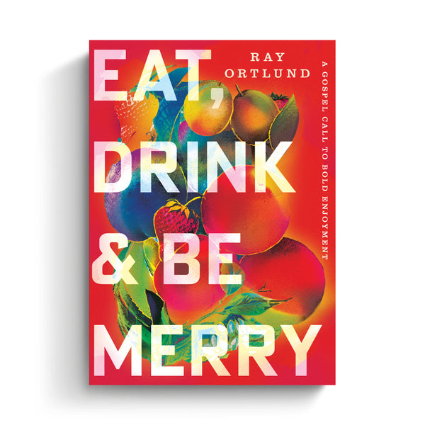 Eat, Drink, and Be Merry: A Gospel Call to Bold Enjoyment