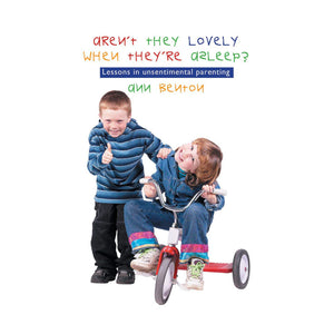 Aren't they Lovely when they're Asleep?: Lessons in unsentimental parenting
