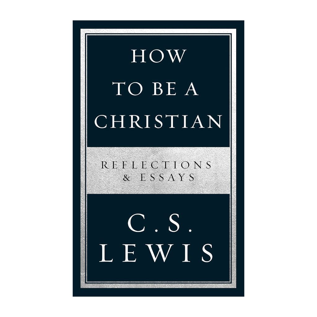 How to Be a Christian: Reflections & Essays