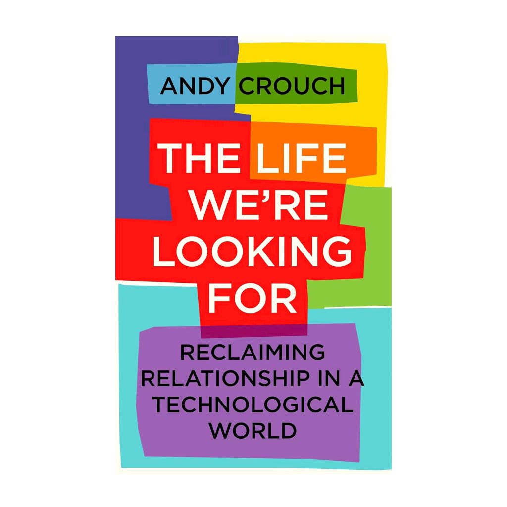 The Life We're Looking For: Reclaiming Relationship in a Technological World