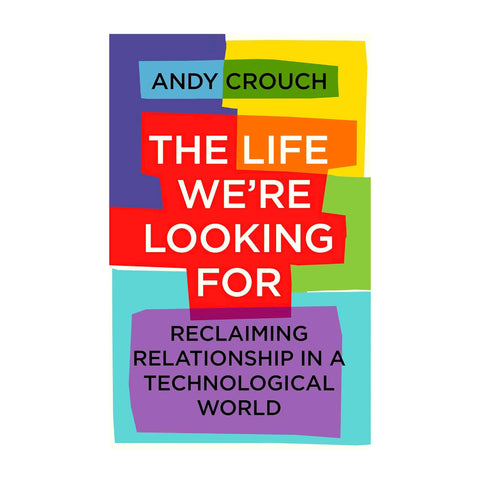The Life We're Looking For: Reclaiming Relationship in a Technological World