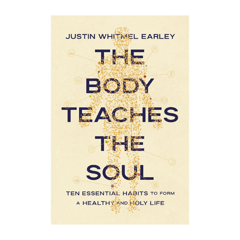 The Body Teaches the Soul: Ten Essential Habits to Form a Healthy and Holy Life