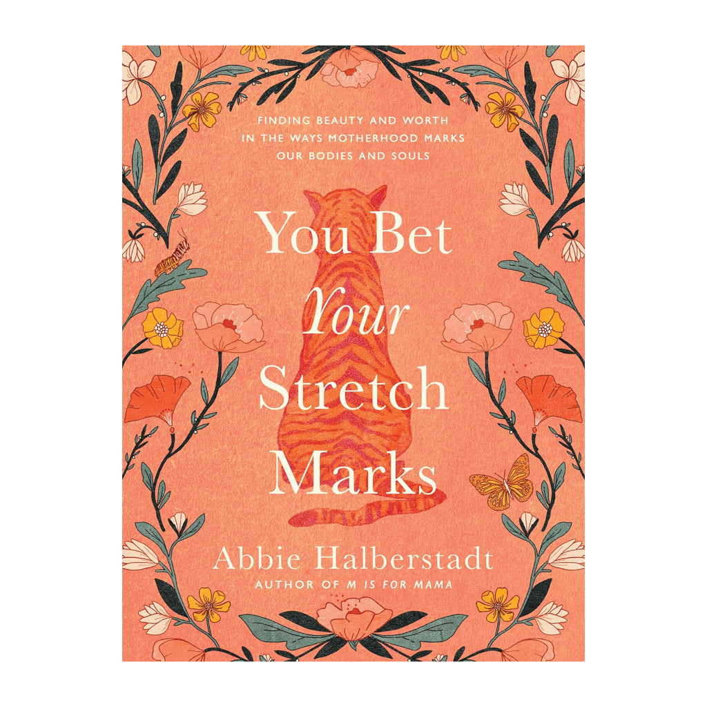 You Bet Your Stretch Marks: Finding Beauty and Worth in the Ways Motherhood Marks Our Bodies and Souls