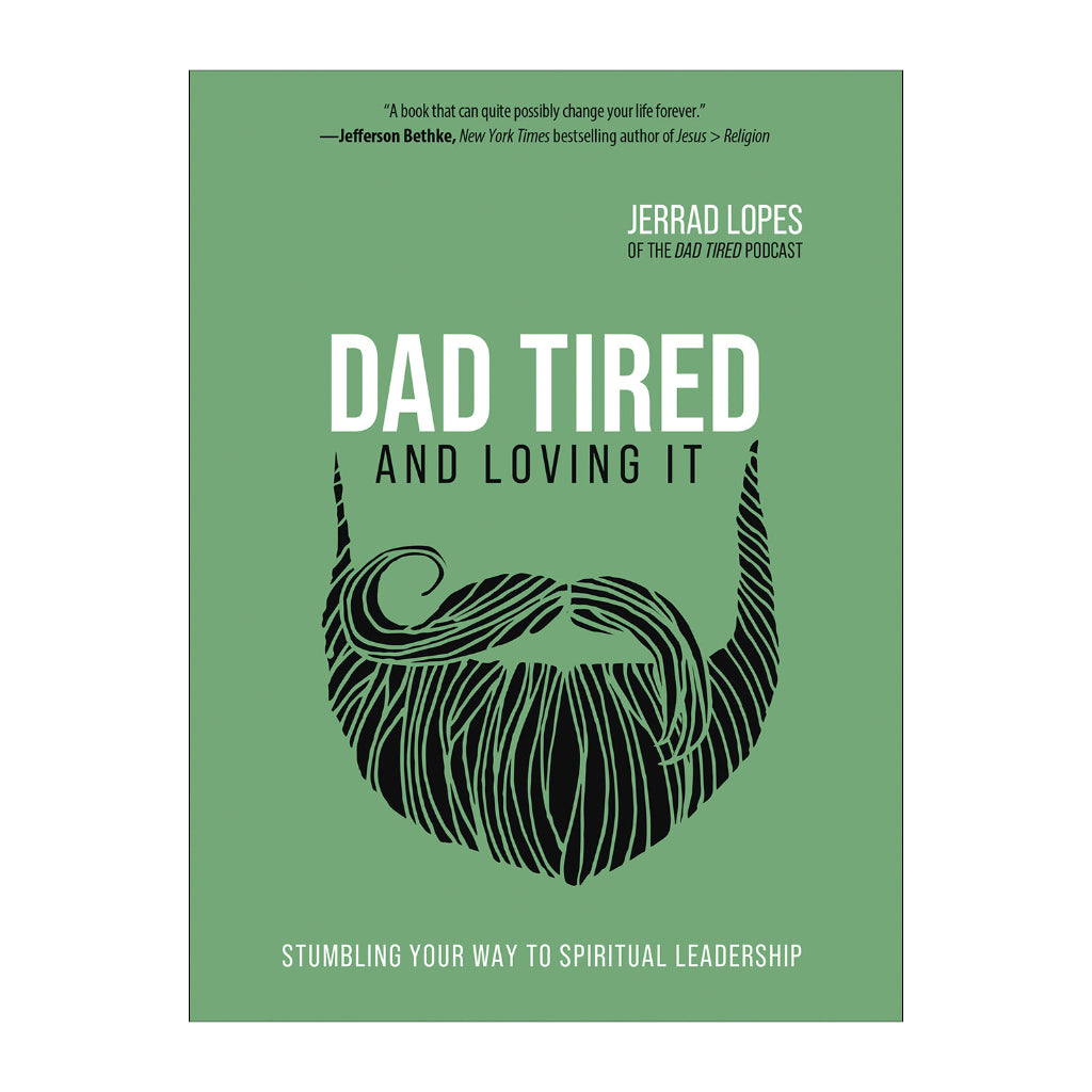 Dad Tired and Loving It: Stumbling Your Way to Spiritual Leadership