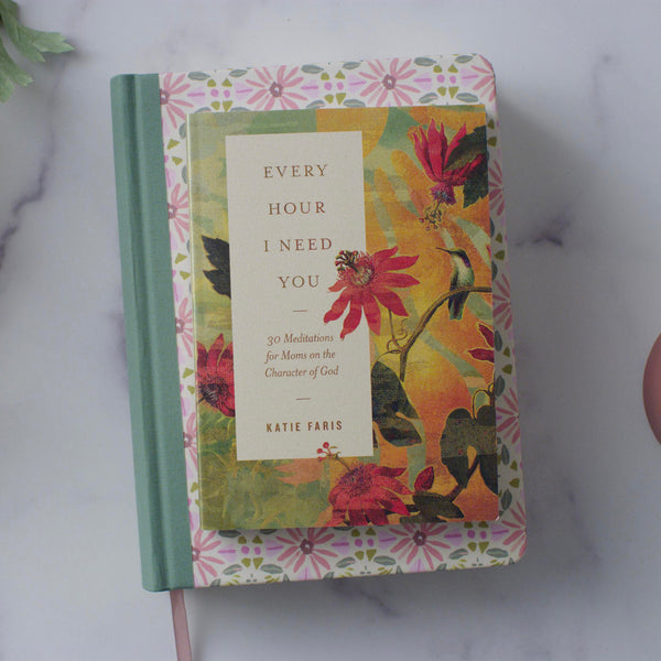 Every Hour I Need You: 30 Meditations for Moms on the Character of God