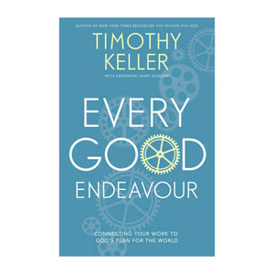 Every Good Endeavour: Connecting Your Work to God's Plan for the World