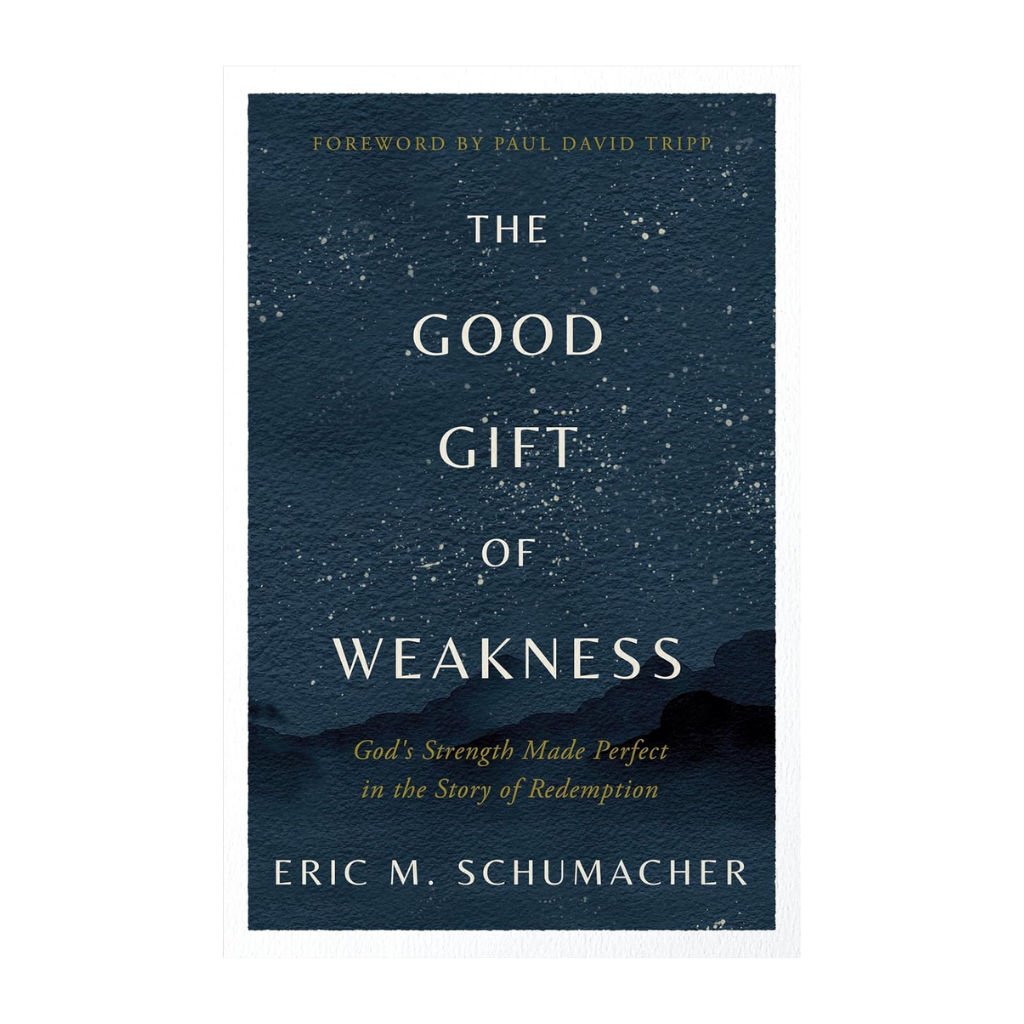 The Good Gift of Weakness: God's Strength Made Perfect in the Story of Redemption