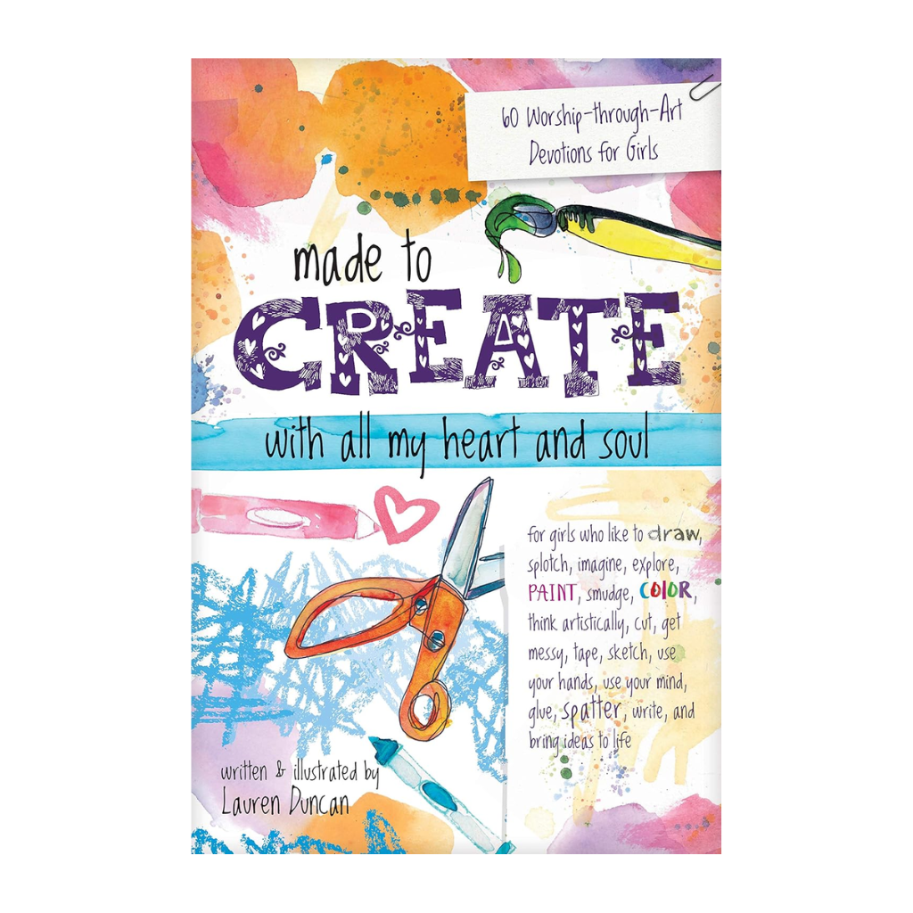 Made to Create with All My Heart and Soul: 60 Worship-through-Art Devotions for Girls