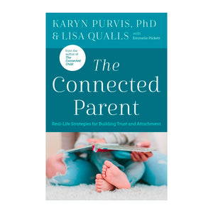 The Connected Parent: Real-Life Strategies for Building Trust and Attachment