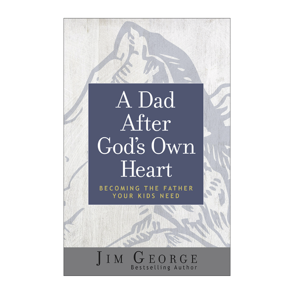 A Dad After God's Own Heart: Becoming the Father Your Kids Need
