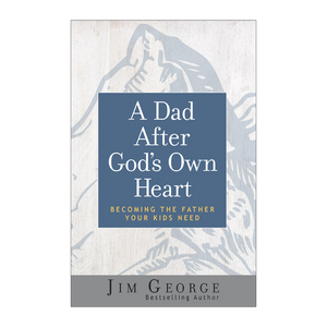A Dad After God's Own Heart: Becoming the Father Your Kids Need
