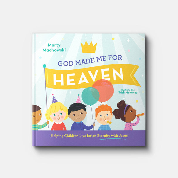 God Made Me for Heaven: Helping Children Live for an Eternity with Jesus