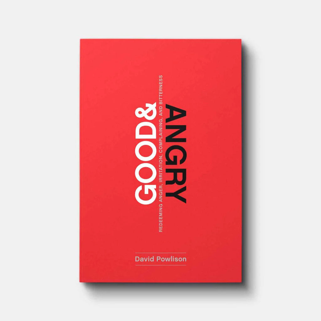 Good and Angry: Redeeming Anger, Irritation, Complaining, and Bitterness