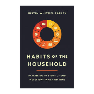 Habits of the Household: Practicing the Story of God in Everyday Family Rhythms