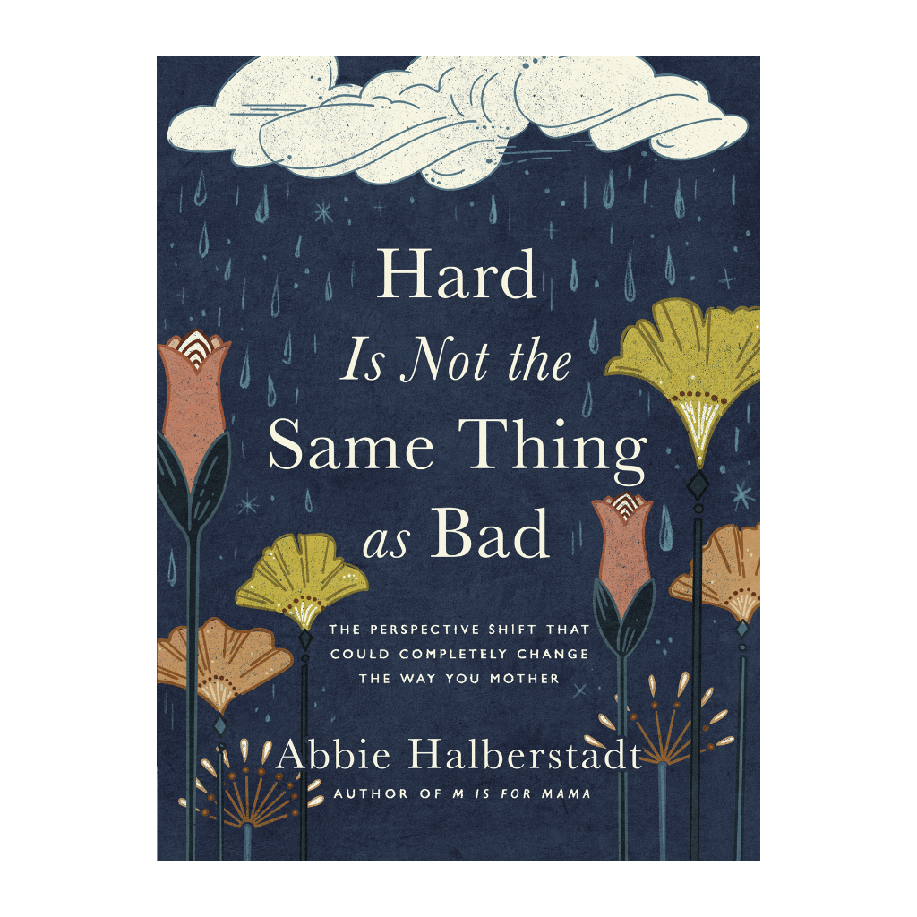 Hard Is Not the Same Thing as Bad: The Perspective Shift That Could Completely Change the Way You Mother