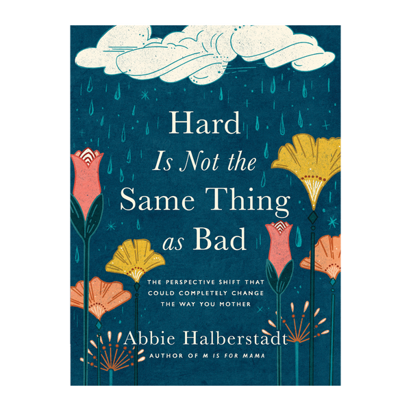 Hard Is Not the Same Thing as Bad: The Perspective Shift That Could Completely Change the Way You Mother