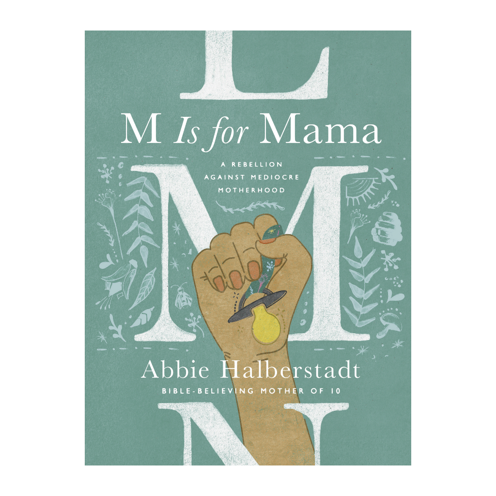 M is for Mama: A Rebellion Against Mediocre Motherhood