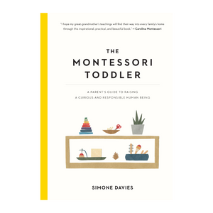 The Montessori Toddler: A Parent's Guide to Raising a Curious and Responsible Human Being