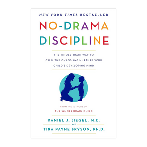 No Drama Discipline: The Whole-Brain Way to Calm the Chaos and Nurture Your Child's Developing Mind