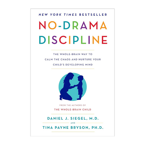 No Drama Discipline: The Whole-Brain Way to Calm the Chaos and Nurture Your Child's Developing Mind