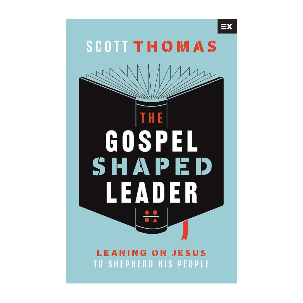 The Gospel Shaped Leader: Leaning on Jesus to Shepherd His People