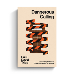 Dangerous Calling: Confronting the Unique Challenges of Pastoral Ministry