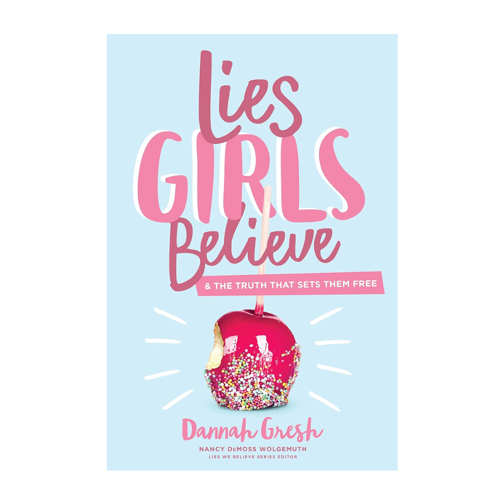 Lies Girls Believe: And the Truth That Sets Them Free