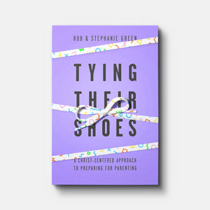 Tying Their Shoes: A Christ-Centered Approach to Preparing for Parenting