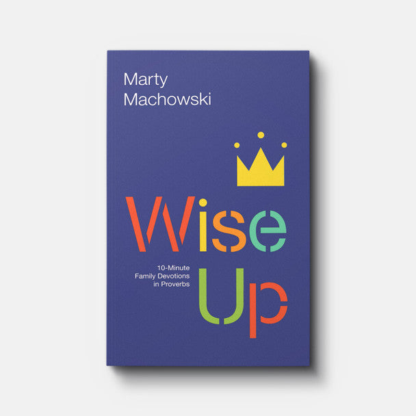 Wise Up: 10-Minute Family Devotions in Proverbs