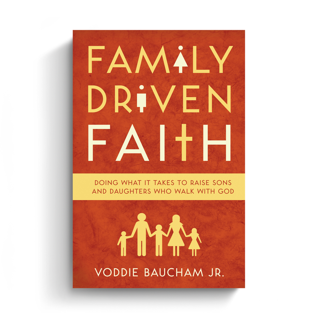Family Driven Faith: Doing What It Takes to Raise Sons and Daughters Who Walk with God