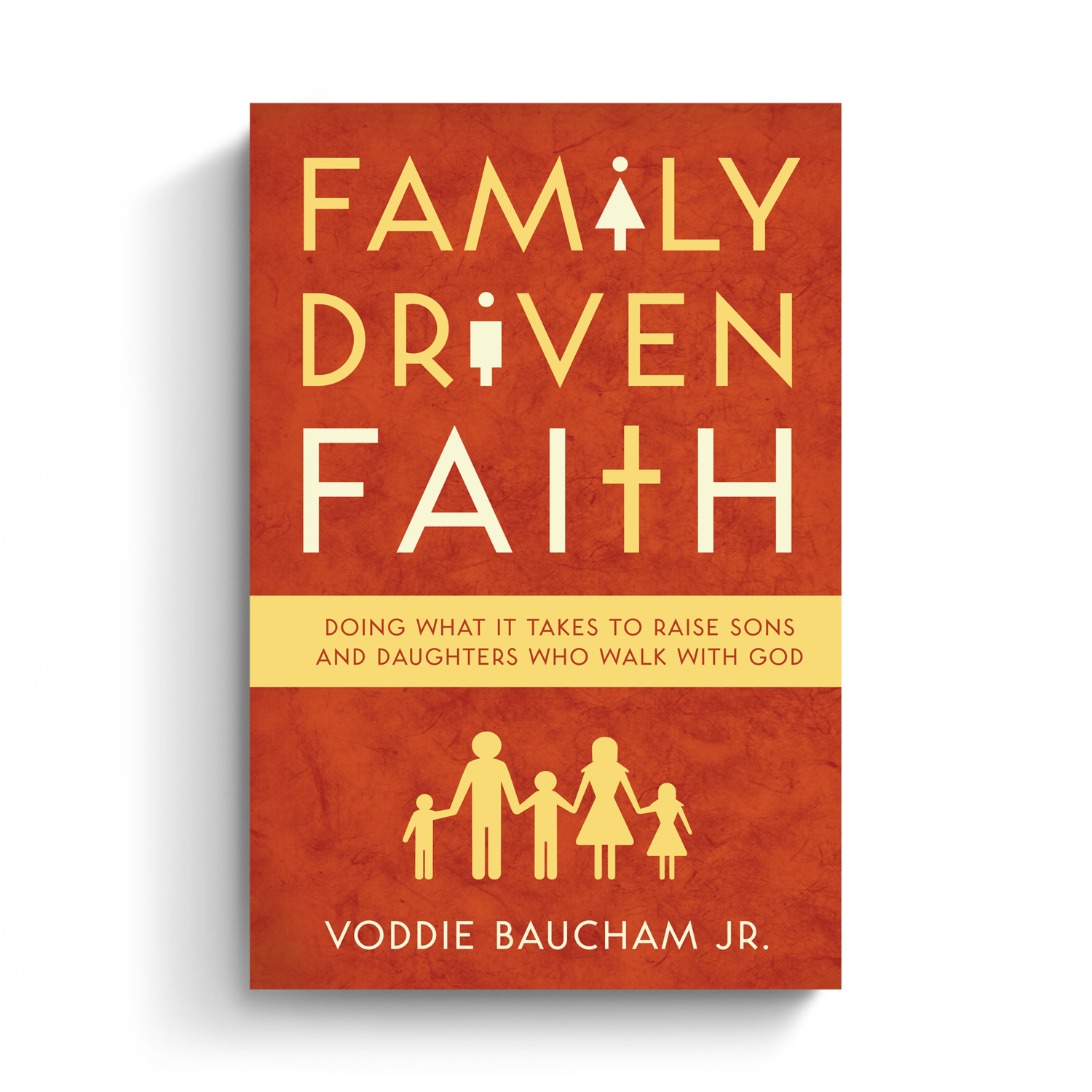 Family Driven Faith: Doing What It Takes to Raise Sons and Daughters Who Walk with God