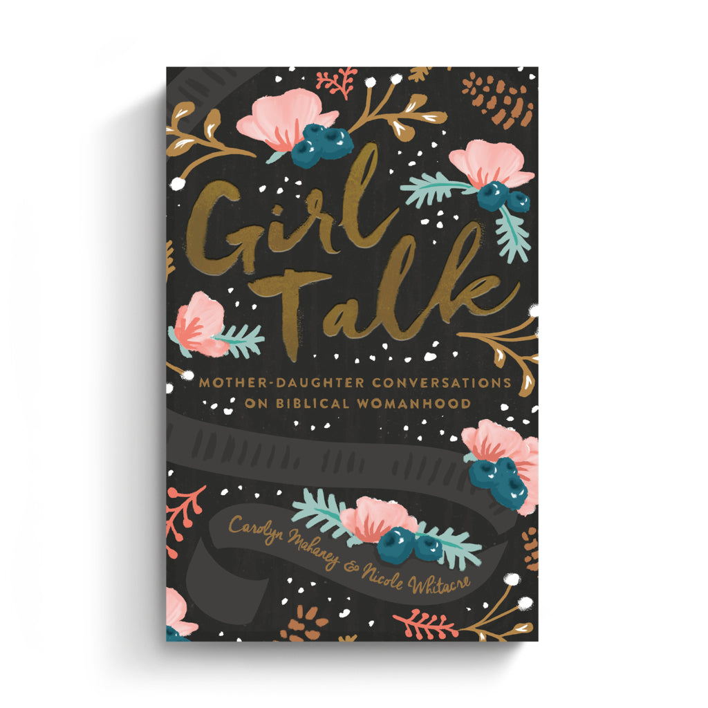 Girl Talk: Mother-Daughter Conversations on Biblical Womanhood