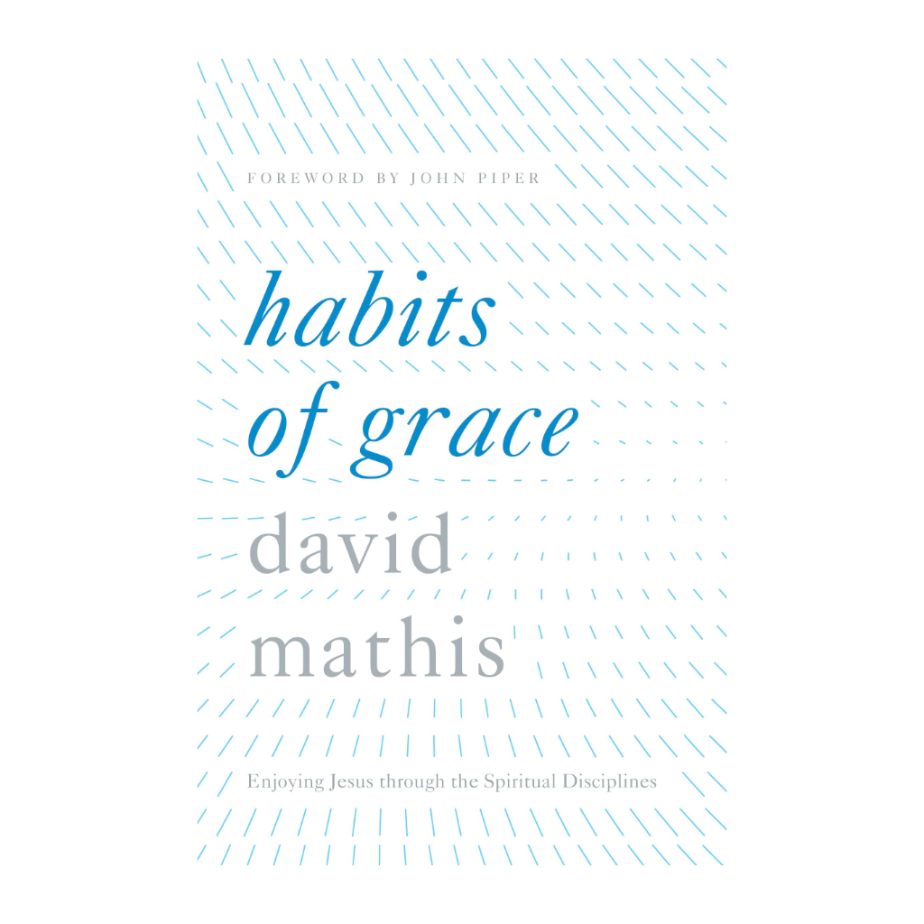 Habits of Grace: Enjoying Jesus through the Spiritual Disciplines