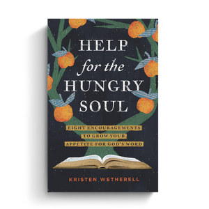 Help for the Hungry Soul: Eight Encouragements to Grow Your Appetite for God's Word