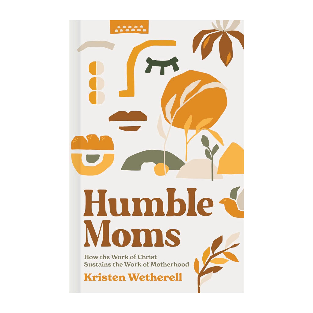 Humble Moms: How the Work of Christ Sustains the Work of Motherhood