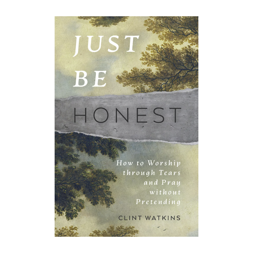 Just Be Honest: How to Worship through Tears and Pray without Pretending